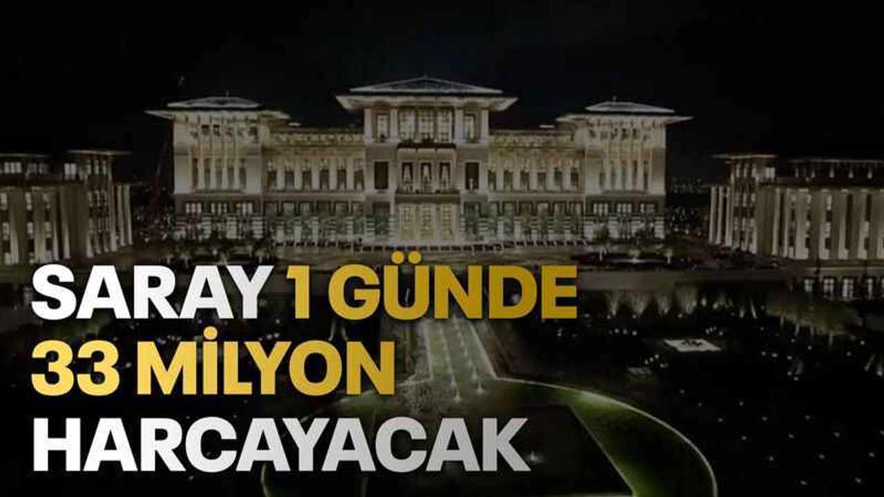 Saray 1 günde 33 milyon harcayacak